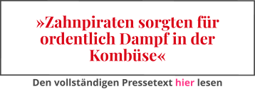 »Zahnpiraten sorgten für ordentlich Dampf in der Kombüse« Den vollständigen Pressetext hier lesen